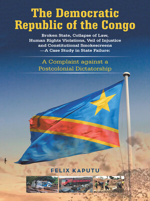 cover image of The Democratic Republic of the Congo, Broken State, Collapse of Law, Human Rights Violations, Veil of Injustice and Constitutional Smokescreens—A Case Study in State Failure